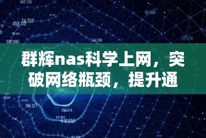 群辉nas<strong>科学上网</strong>,突破网络瓶颈,提升通信效率