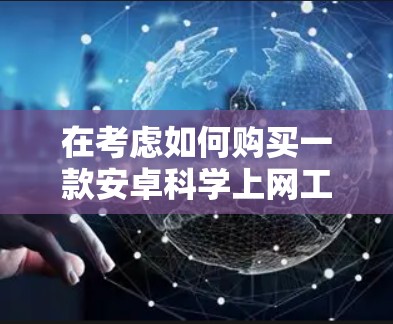 在考虑如何购买一款安卓<strong>科学上网</strong>工具时,我们可以根据用户的使用场景和需求进行推荐。以下是一些推荐的<strong>科学上网</strong>工具,涵盖了学生、科研人员、专业人士以及个人爱好者的需求
