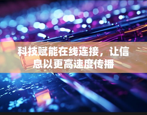科技赋能在线连接,让信息以更高速度传播