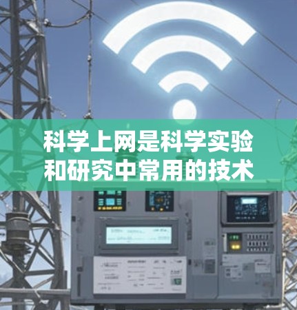 <strong>科学上网</strong>是科学实验和研究中常用的技术,可以提供丰富的资源和工具。以下是一些使用科学网关的方法和注意事项