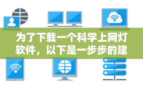 为了下载一个<strong>科学上网</strong>灯软件,以下是一步步的建议