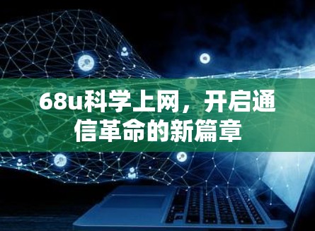 68u<strong>科学上网</strong>,开启通信革命的新篇章