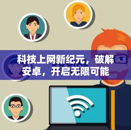 科技上网新纪元,破解安卓,开启无限可能