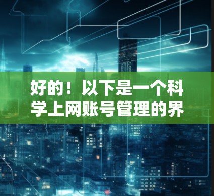 好的!以下是一个<strong>科学上网</strong>账号管理的界面设计,供你参考