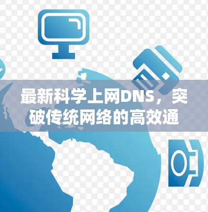 最新<strong>科学上网</strong>DNS，突破传统网络的高效通信之道