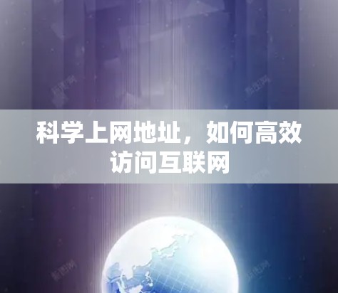 <strong>科学上网</strong>地址，如何高效访问互联网