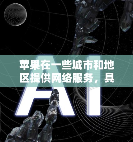 苹果在一些城市和地区提供网络服务,具体包括 苹果在一些城市和地区提供网络服务,具体包括