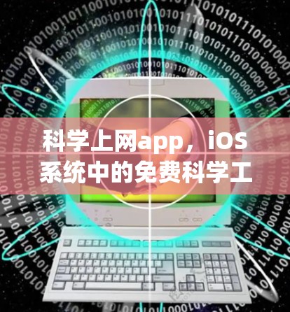 <strong>科学上网</strong>app，iOS系统中的免费科学工具指南