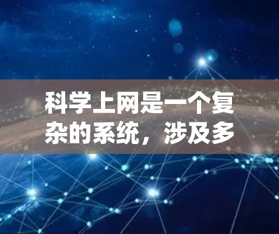 <strong>科学上网</strong>是一个复杂的系统，涉及多个方面，包括便捷性和风险。以下是对<strong>科学上网</strong>的详细分析和建议