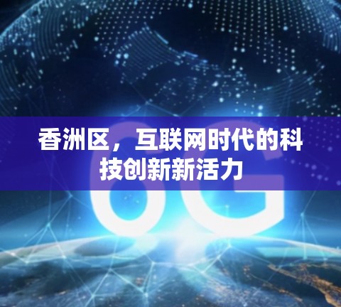 香洲区，互联网时代的科技创新新活力