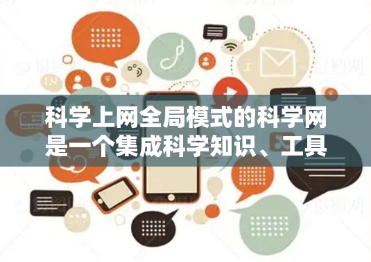 <strong>科学上网</strong>全局模式的科学网是一个集成科学知识、工具和服务的平台，提供多种功能，如科学计算器、公式库、在线资源和互动服务。以下是科学网的主要功能和使用指南