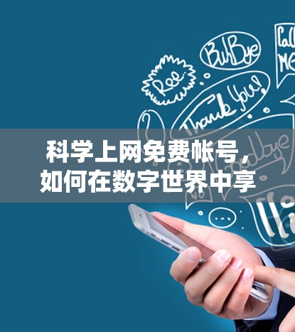 <strong>科学上网</strong>免费帐号，如何在数字世界中享受真正的效率与乐趣？