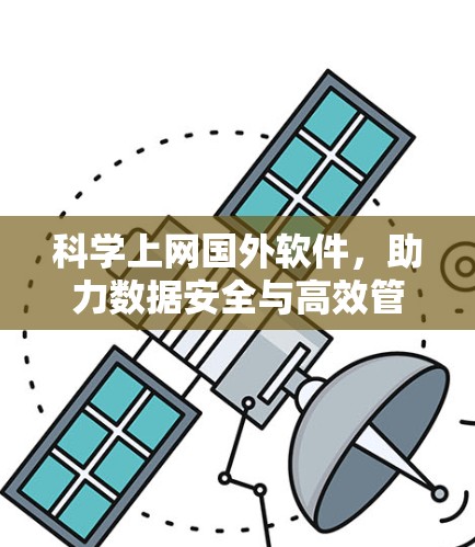 <strong>科学上网</strong>国外软件，助力数据安全与高效管理