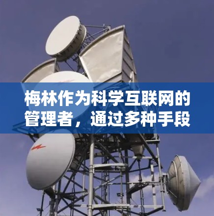 梅林作为科学互联网的管理者，通过多种手段来确保<strong>科学上网</strong>的安全、有效和合规。以下是梅林刷<strong>科学上网</strong>的主要策略