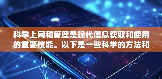 <strong>科学上网</strong>和管理是现代信息获取和使用的重要技能。以下是一些科学的方法和建议,帮助你<strong>科学上网</strong>和管理你的上网时间