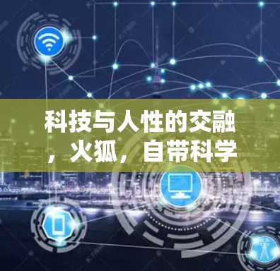 科技与人性的交融,火狐,自带<strong>科学上网</strong>的未来产物