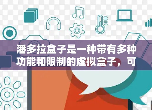 潘多拉盒子是一种带有多种功能和限制的虚拟盒子,可能涉及网络、隐私、安全等元素。在<strong>科学上网</strong>方面,潘多拉盒子可能提供了一些科学相关的功能,例如科学实验设计、数据分析、虚拟实验室等