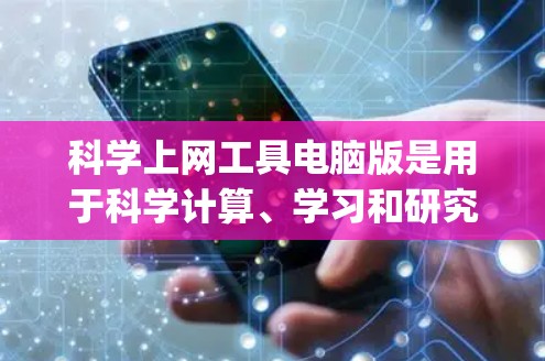 <strong>科学上网</strong>工具电脑版是用于科学计算、学习和研究的工具,主要包括Wolfram Alpha、Stacks和Desmos。以下是它们的详细介绍和适用场景