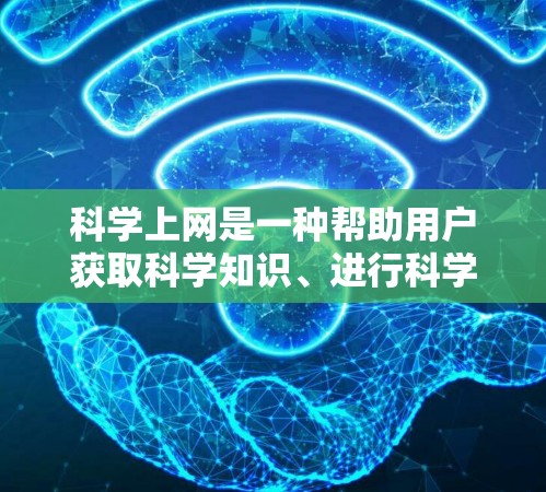 <strong>科学上网</strong>是一种帮助用户获取科学知识、进行科学研究或学习的环境。以下是一些<strong>科学上网</strong>的指南,涵盖科学知识获取、安全使用、高效搜索以及学习工具
