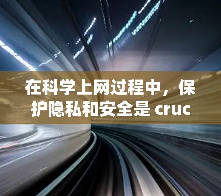 在<strong>科学上网</strong>过程中，保护隐私和安全是 crucial 的一步。以下是一些系统性的方法，帮助你更好地应对<strong>科学上网</strong>的挑战