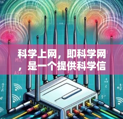 <strong>科学上网</strong>，即科学网，是一个提供科学信息和资源的平台。它的原理包括以下几个方面