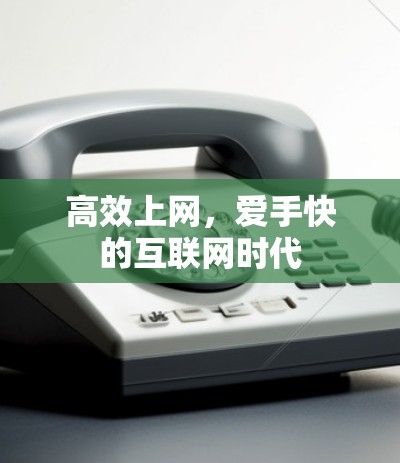 高效上网,爱手快的互联网时代 高效上网,爱手快的互联网时代