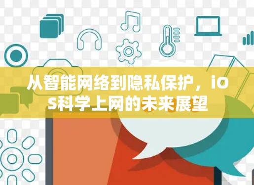 从智能网络到隐私保护,iOS<strong>科学上网</strong>的未来展望