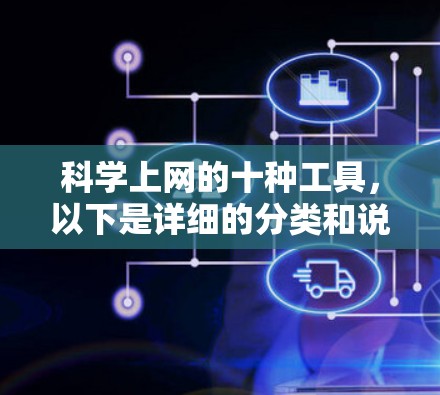 <strong>科学上网</strong>的十种工具,以下是详细的分类和说明