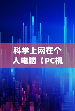 <strong>科学上网</strong>在个人电脑(PC机)上是一个综合性的技能,涉及网络协议、编程和工具的使用。以下是一个逐步学习和实践的计划