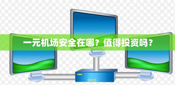 一元机场安全在哪？值得投资吗？