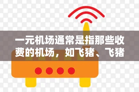 一元机场通常是指那些收费的机场,如飞猪、飞猪在线、飞猪国际等。这些机场通常会收取一定的费用,以吸引游客和客户。在使用一元机场时,费用的支付方式以及安全性的保障如何,是一个值得考虑的因素 一元机场通常是指那些收费的机场,如飞猪、飞猪在线、飞猪国际等。这些机场通常会收取一定的费用,以吸引游客和客户。在使用一元机场时,费用的支付方式以及安全性的保障如何,是一个值得考虑的因素