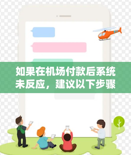 如果在机场付款后系统未反应,建议以下步骤解决 如果在机场付款后系统未反应,建议以下步骤解决
