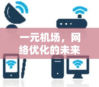 一元机场,网络优化的未来 一元机场,网络优化的未来