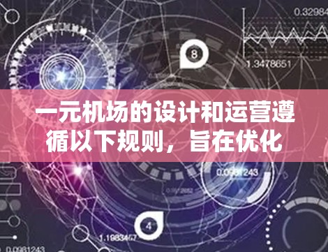 一元机场的设计和运营遵循以下规则,旨在优化资源利用并减少不必要的浪费 一元机场的设计和运营遵循以下规则,旨在优化资源利用并减少不必要的浪费