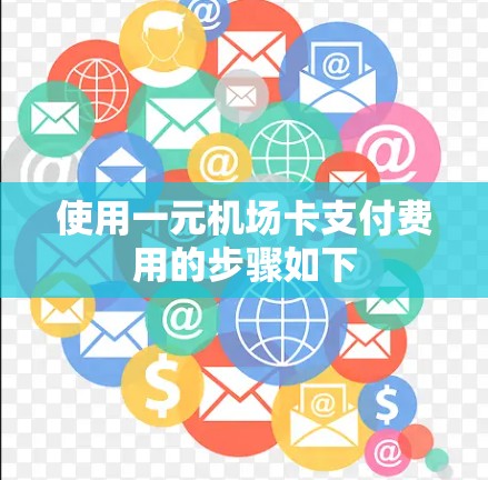 使用一元机场卡支付费用的步骤如下