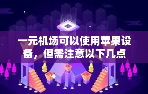 一元机场可以使用苹果设备,但需注意以下几点 一元机场可以使用苹果设备,但需注意以下几点