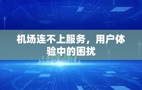 机场连不上服务，用户体验中的困扰