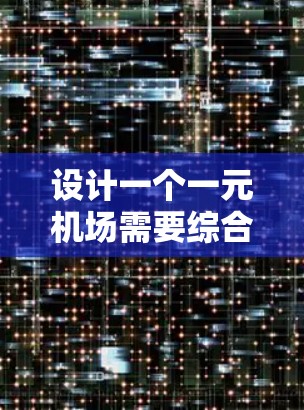 设计一个一元机场需要综合考虑多个因素，以确保机场的高效和舒适。以下是设计一元机场的详细步骤