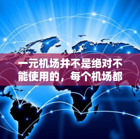 一元机场并不是绝对不能使用的，每个机场都有其独特的设计和布局。以下是一些关于一元机场的建议