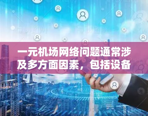 一元机场网络问题通常涉及多方面因素,包括设备配置、维护、网络管理等。以下是逐步的解决方案 一元机场网络问题通常涉及多方面因素,包括设备配置、维护、网络管理等。以下是逐步的解决方案