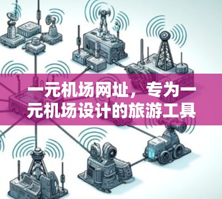 一元机场网址,专为一元机场设计的旅游工具推荐 一元机场网址,专为一元机场设计的旅游工具推荐