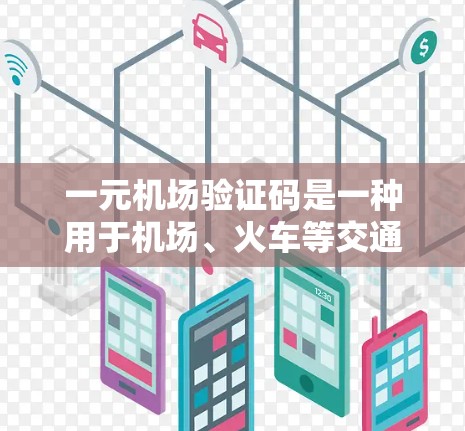 一元机场验证码是一种用于机场、火车等交通工具票号生成的唯一字符串,通常包含数字、字母和其他特定字符。以下是一般性的验证码格式和生成方法 一元机场验证码是一种用于机场、火车等交通工具票号生成的唯一字符串,通常包含数字、字母和其他特定字符。以下是一般性的验证码格式和生成方法