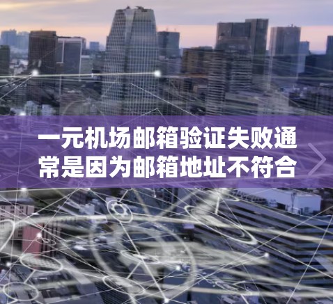 一元机场邮箱验证失败通常是因为邮箱地址不符合机场的验证规则。以下是一些建议,帮助您解决这个问题 一元机场邮箱验证失败通常是因为邮箱地址不符合机场的验证规则。以下是一些建议,帮助您解决这个问题