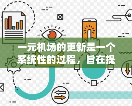 一元机场的更新是一个系统性的过程，旨在提升机场的运营效率、改善旅客体验和适应新的需求。以下是关于一元机场更新的详细解答