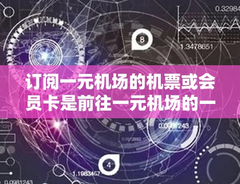 订阅一元机场的机票或会员卡是前往一元机场的一种方便方式,以下是一个清晰的步骤指南 订阅一元机场的机票或会员卡是前往一元机场的一种方便方式,以下是一个清晰的步骤指南