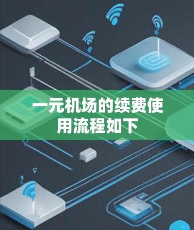 一元机场的续费使用流程如下
