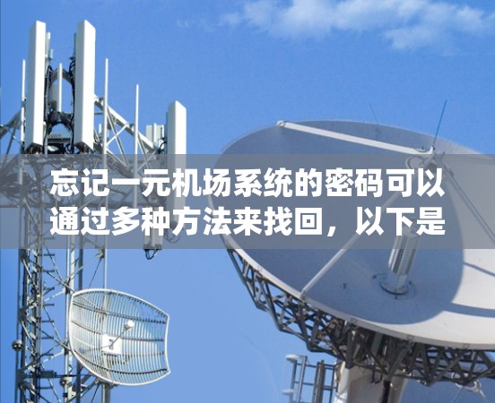 忘记一元机场系统的密码可以通过多种方法来找回，以下是一些可靠且安全的步骤建议
