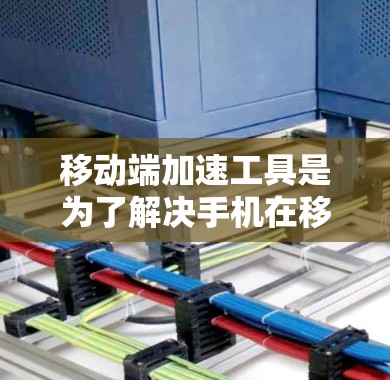 移动端加速工具是为了解决手机在移动应用和软件中表现不佳的问题而开发的工具。它们可以帮助提升手机的性能,减少延迟,提高网速,同时优化数据传输和缓存内容。以下是关于移动端加速工具的详细总结 移动端加速工具是为了解决手机在移动应用和软件中表现不佳的问题而开发的工具。它们可以帮助提升手机的性能,减少延迟,提高网速,同时优化数据传输和缓存内容。以下是关于移动端加速工具的详细总结