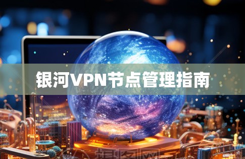 银河VPN节点管理指南