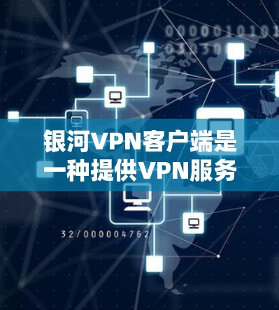 银河VPN客户端是一种提供VPN服务的软件，用于连接网络，避免数据流被截获或入侵。以下是一些常见的银河VPN客户端，供您参考